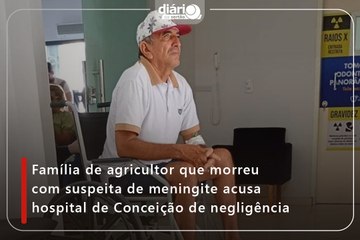 Família de agricultor que morreu com suspeita de meningite acusa hospital de Conceição de negligência