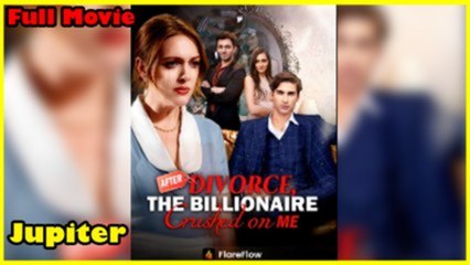 After Divorce, The Billionaire Crushed On Me - FULL MOVIES ENGLISH SUB