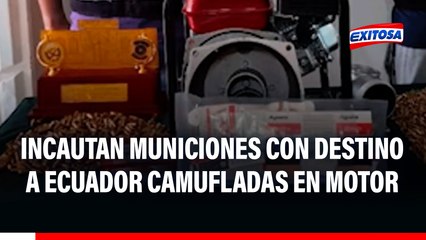 Tumbes: Incautan más de 3 mil municiones con destino a Ecuador camufladas en un motor