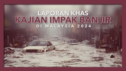 [Data & Statistik] Laporan khas kajian impak banjir di Malaysia, 2024