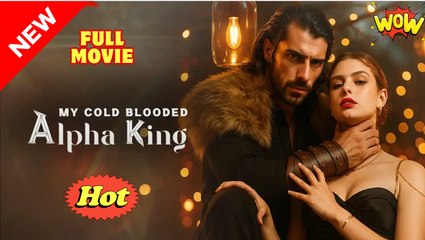 My Cold Blooded Alpha King - Full Movie HD