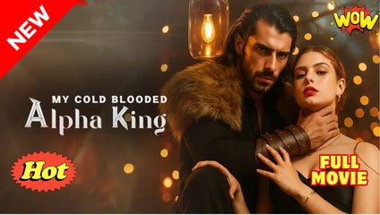 My Cold Blooded Alpha King - Full Movie HD