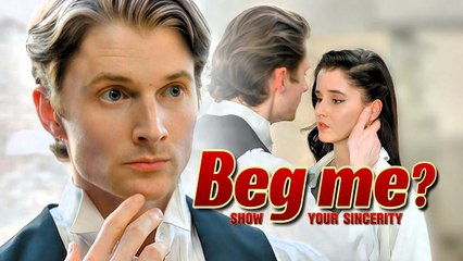 Beg me? Sure...kiss me first.