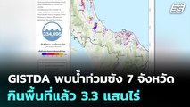 GISTDA พบน้ำท่วมขัง 7 จังหวัด กินพื้นที่แล้ว 3.3 แสนไร่ | เที่ยงทันข่าว | 25 พ.ย. 68