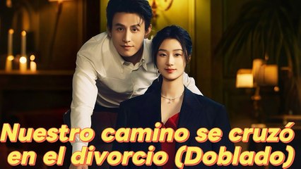 Nuestro camino se cruzó en el divorcio (Doblado)