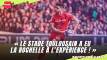 Top 14 : « Le Stade Toulousain a eu La Rochelle à l’expérience ! » #LeMagSport