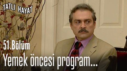 Yemek öncesi program...-Tatlı Hayat 51. Bölüm
