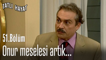 Onur meselesi artık...-Tatlı Hayat 51. Bölüm