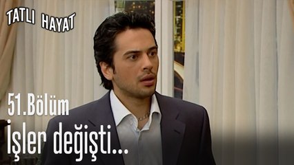 İşler değişti...-Tatlı Hayat 51. Bölüm