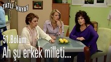 Ah şu erkek milleti...-Tatlı Hayat 51. Bölüm