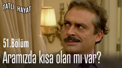 Aramızda kısa olan mı var-Tatlı Hayat 51. Bölüm