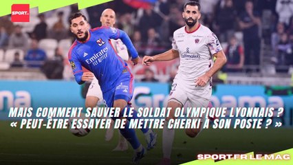 Mais comment sauver le soldat Olympique Lyonnais ? « Mettre Cherki à son poste ? »