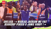 Chelsea : « Nicolas Jackson me fait beaucoup penser à Jamie Vardy ! »