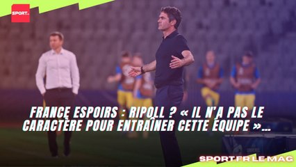 France Espoirs : Ripoll ? « Il n’a pas le caractère pour entraîner cette équipe »…