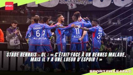Stade Rennais - OL : « C’était face à un Rennes malade, mais il y a une lueur d’espoir ! »