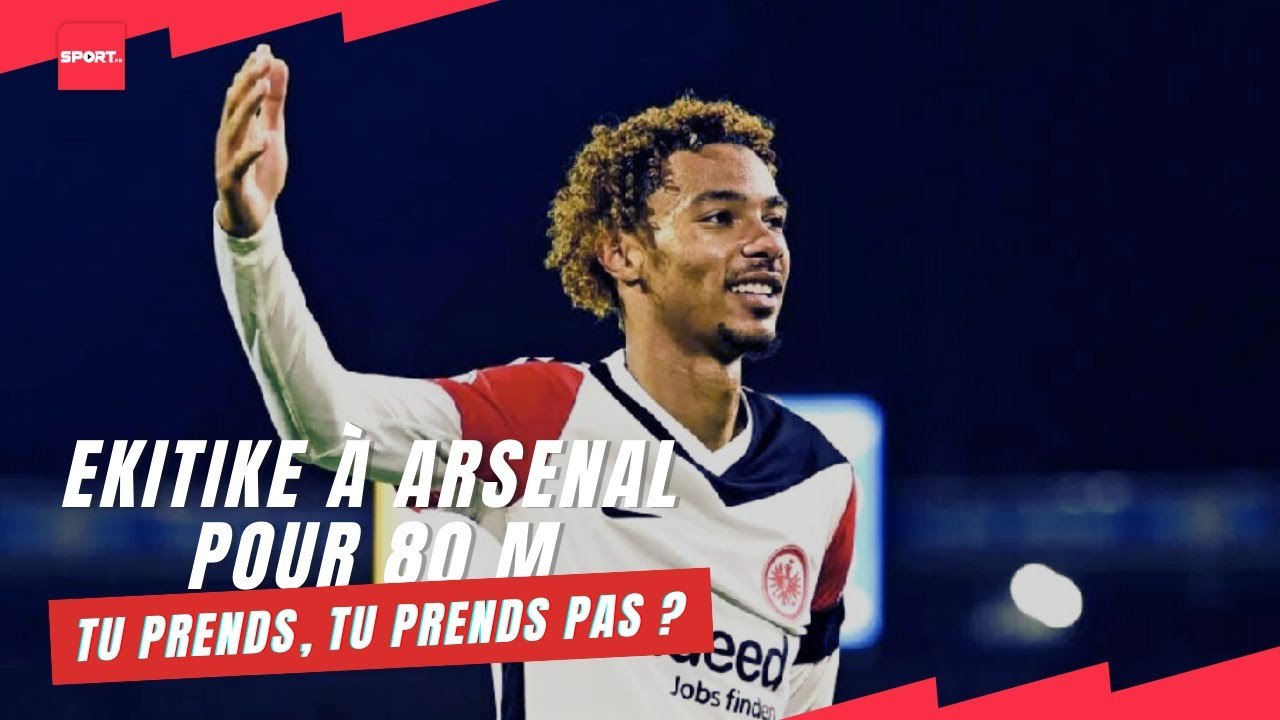 Ekitike à arsenal pour 80 millions, tu prends, tu prends pas ?