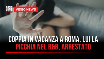 Coppia in vacanza a Roma, lui la picchia nel B&B, arrestato