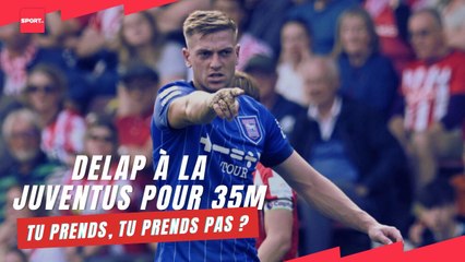 DELAP à la Juventus pour 35m : tu prends, tu prends pas ?