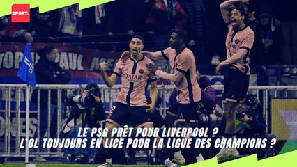 Le PSG prêt pour Liverpool ? L’OL toujours en lice pour la ligue des champions ?