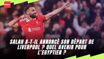 Salah annonce son départ ? Quel avenir pour l'Egyptien ?