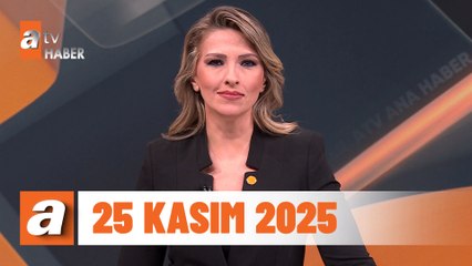 atv Ana Haber | 25 Kasım 2025