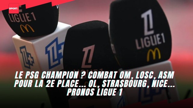 Le PSG champion ? Combat OM, LOSC, ASM pour la 2e place... OL, Strasbourg, Nice... Pronos Ligue 1