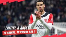 Ekitike à Arsenal... Tu prends, tu prends pas ?