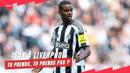 Alexander Isak à Liverpool... Tu prends, tu prends pas ?