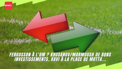 Fergusson à l'OM ? Khusanov/Marmoush de bons investissements, Xavi à la place de Motta...