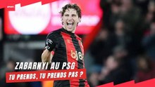 Zabarnyi au PSG, tu prends, tu prends pas ?
