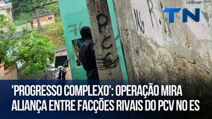 'Progresso Complexo': Operação mira aliança entre facções rivais do PCV no ES