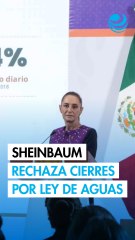 Sheinbaum critica bloqueos carreteros por reforma hídrica