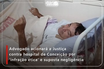 Advogado acionará a Justiça contra hospital de Conceição por ‘infração ética’ e suposta negligência