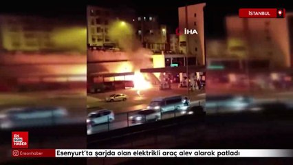 İstanbul'da şarjda olan elektrikli araç alev alarak patladı