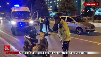 Karaman'da alkollü çıkan elektrikli bisiklet sürücüsü: Çirkin çıkmışım