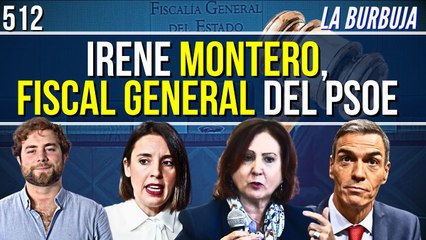 La Burbuja #512 / La nueva fiscal de Sánchez apoya a Irene Montero y su ley 'suelta violadores'