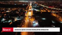Adana'da IŞİD'ın 'uyuyan hücreleri'ne operasyon