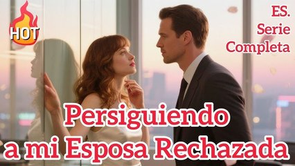 Persiguiendo a mi Esposa Rechazada【ES. - Serie Completa】#drama
