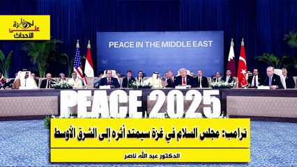 نظرة على الأحداث (560) ترامب - مجلس السلام في غزة سيمتد أثره إلى الشرق الأوسط - الدكتور عبد الله ناصر