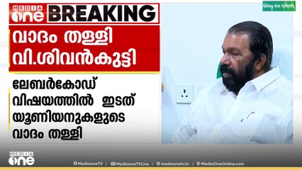 ലേബർകോഡ് വിഷയത്തിൽ ഇടത് യൂണിയനുകളുടെ വാദം തള്ളി മന്ത്രി വി.ശിവൻകുട്ടി