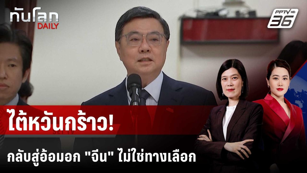 นายกฯ ไต้หวันกร้าว กลับสู่อ้อมอก "จีน" ไม่ใช่ทา...