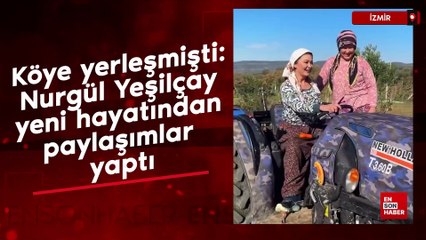 Köye yerleşmişti: Nurgül Yeşilçay yeni hayatından paylaşımlar yaptı