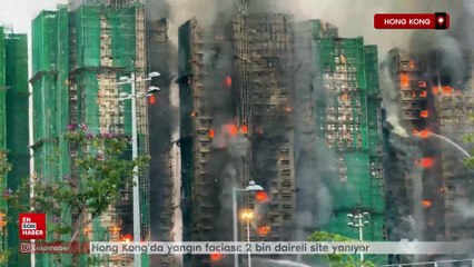 Hong Kong'da yangın faciası: 2 bin daireli site yanıyor
