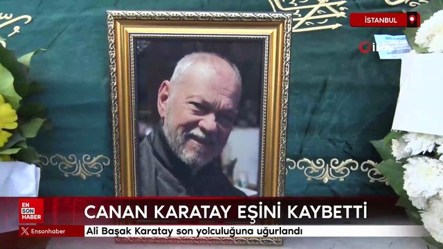 Canan Karatay'ın eşi Ali Başak Karatay son yolculuğuna uğurlandı