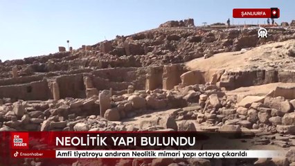 Şanlıurfa'da amfi tiyatroyu andıran Neolitik mimari yapı ortaya çıkarıldı