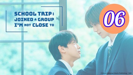 School Trip Joined a Group Im Not Close To Episode 6 Engsub