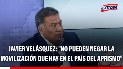 Javier Velásquez Quesquén: "No pueden negar la movilización que hay en el país del aprismo, nadie puede decir que el APRA está muerto"
