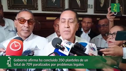 Gobierno afirma ha concluido 350 planteles de un total de 709 paralizados por problemas legales-
