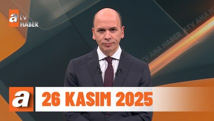 atv Ana Haber | 26 Kasım 2025