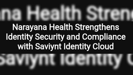 Narayana Health Strengthens Identity Security and Compliance with Saviynt Identity Cloud